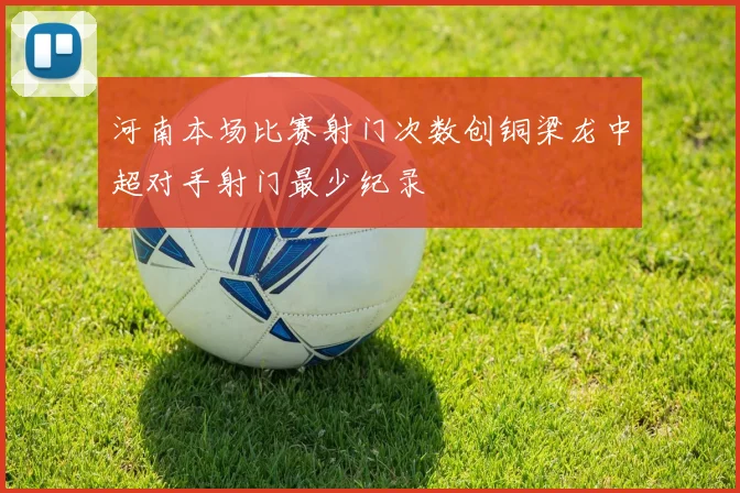 河南本场比赛射门次数创铜梁龙中超对手射门最少纪录