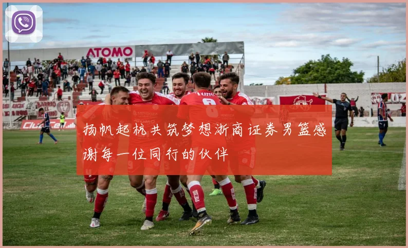 扬帆起杭共筑梦想浙商证券男篮感谢每一位同行的伙伴